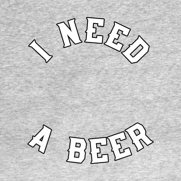 I Need A Beer by Basement Mastermind by BasementMaster